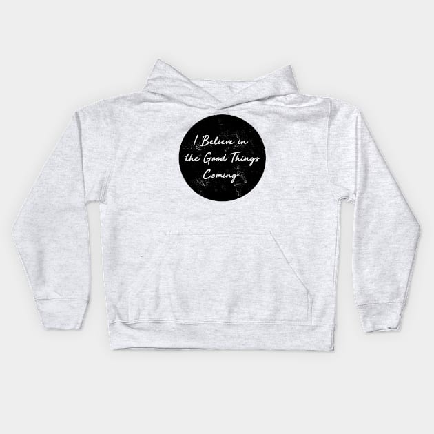 I Believe in the Good Things Coming Kids Hoodie by visionarysea